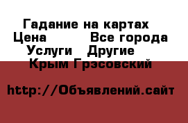 Гадание на картах › Цена ­ 500 - Все города Услуги » Другие   . Крым,Грэсовский